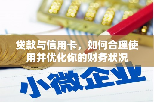 湘西贷款与信用卡，如何合理使用并优化你的财务状况