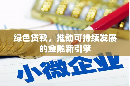湘西绿色贷款，推动可持续发展的金融新引擎