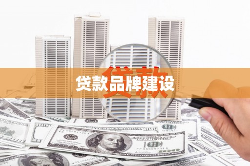 湘西贷款品牌建设