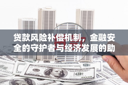 湘西贷款风险补偿机制,金融安全的守护者与经济发展的助推器 湘西贷款风险补偿机制,金融安全的守护者与经济发展的助推器