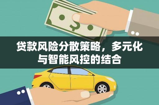 湘西贷款风险分散策略，多元化与智能风控的结合