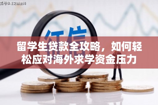 湘西留学生贷款全攻略，如何轻松应对海外求学资金压力