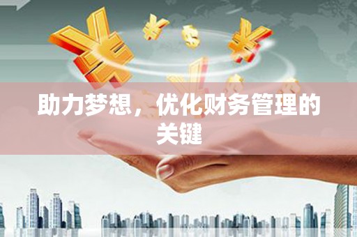 湘西助力梦想,优化财务管理的关键 湘西助力梦想,优化财务管理的关键