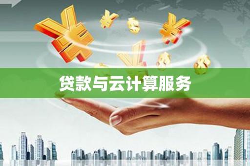 湘西贷款与云计算服务