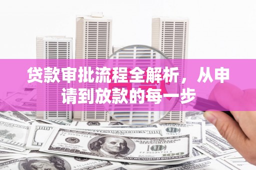 湘西贷款审批流程全解析，从申请到放款的每一步