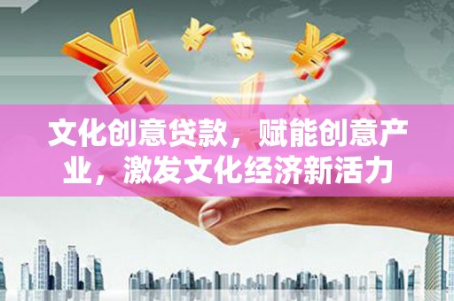 湘西文化创意贷款，赋能创意产业，激发文化经济新活力
