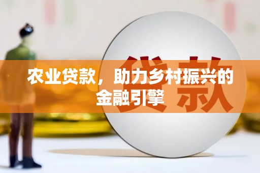 湘西农业贷款，助力乡村振兴的金融引擎