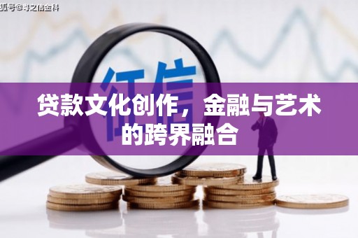湘西贷款文化创作，金融与艺术的跨界融合