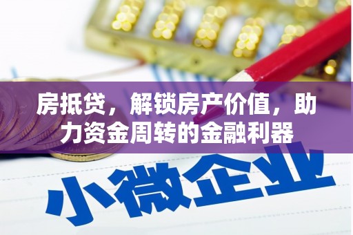 湘西房抵贷，解锁房产价值，助力资金周转的金融利器