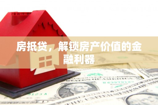 湘西房抵贷，解锁房产价值的金融利器
