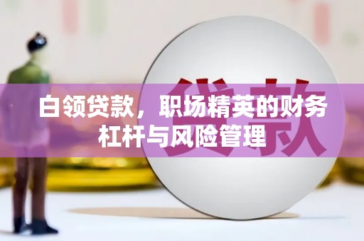 湘西白领贷款，职场精英的财务杠杆与风险管理