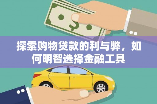 湘西探索购物贷款的利与弊，如何明智选择金融工具