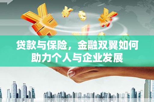 湘西贷款与保险，金融双翼如何助力个人与企业发展