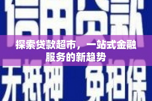湘西探索贷款超市，一站式金融服务的新趋势