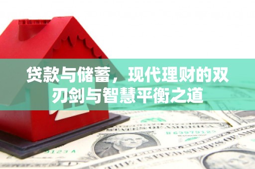 湘西贷款与储蓄，现代理财的双刃剑与智慧平衡之道