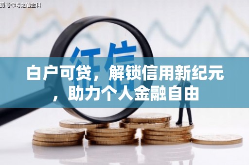 湘西白户可贷，解锁信用新纪元，助力个人金融自由