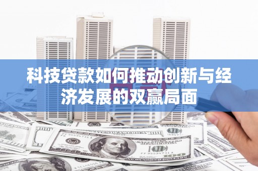 湘西科技贷款如何推动创新与经济发展的双赢局面