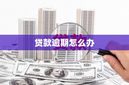 湘西贷款逾期怎么办