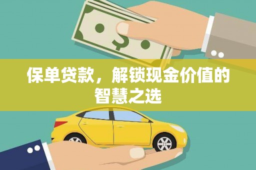 湘西保单贷款，解锁现金价值的智慧之选