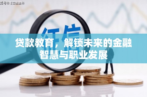 湘西贷款教育，解锁未来的金融智慧与职业发展