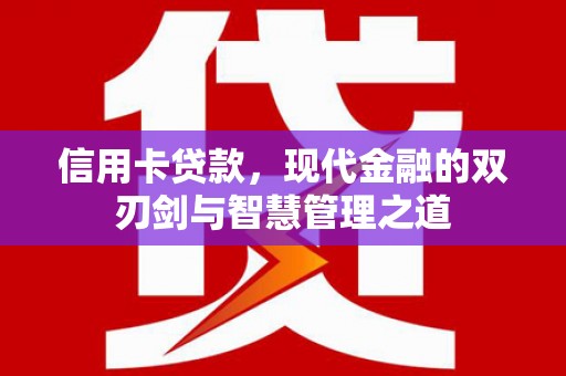 湘西信用卡贷款，现代金融的双刃剑与智慧管理之道