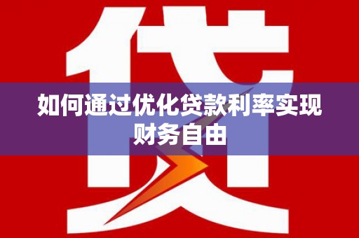 湘西如何通过优化贷款利率实现财务自由