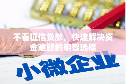 湘西不看征信贷款，快速解决资金难题的明智选择