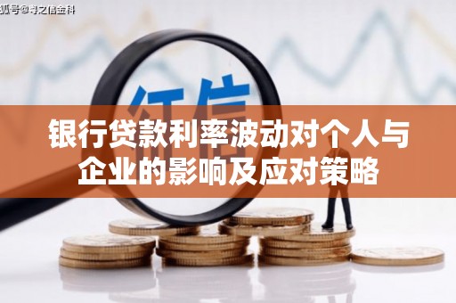 湘西银行贷款利率波动对个人与企业的影响及应对策略