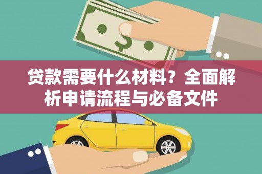 湘西贷款需要什么材料？全面解析申请流程与必备文件