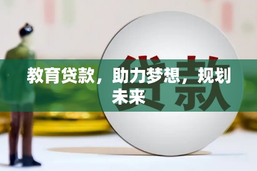 湘西教育贷款，助力梦想，规划未来