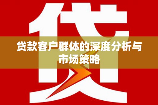 湘西贷款客户群体的深度分析与市场策略