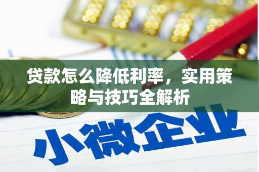 湘西贷款怎么降低利率，实用策略与技巧全解析