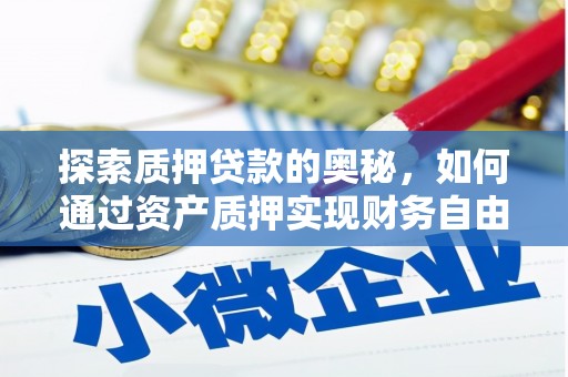 湘西探索质押贷款的奥秘，如何通过资产质押实现财务自由