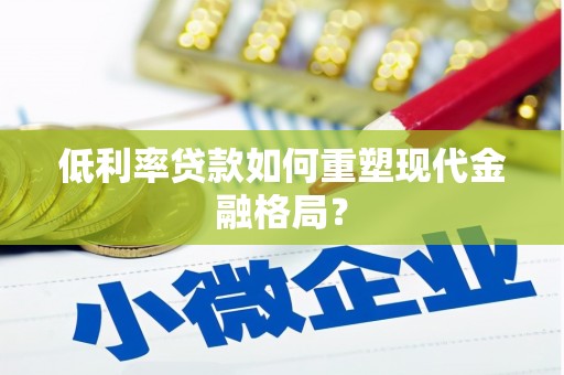 湘西低利率贷款如何重塑现代金融格局？