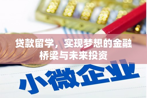 湘西贷款留学，实现梦想的金融桥梁与未来投资