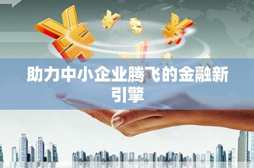 湘西助力中小企业腾飞的金融新引擎