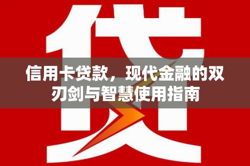 湘西信用卡贷款，现代金融的双刃剑与智慧使用指南