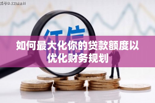 湘西如何最大化你的贷款额度以优化财务规划