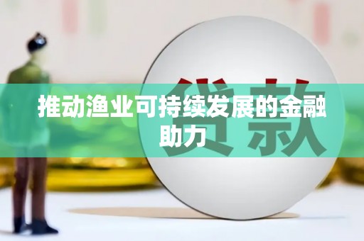 湘西推动渔业可持续发展的金融助力