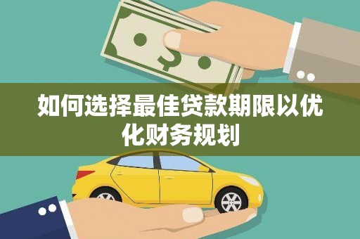 湘西如何选择最佳贷款期限以优化财务规划