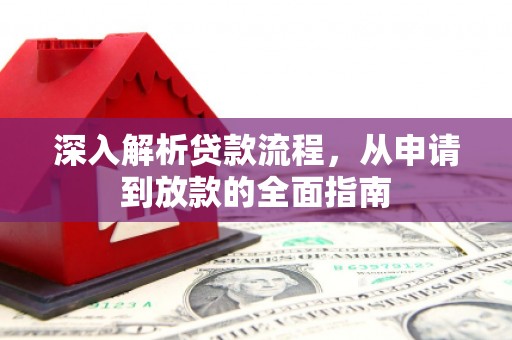 湘西深入解析贷款流程，从申请到放款的全面指南