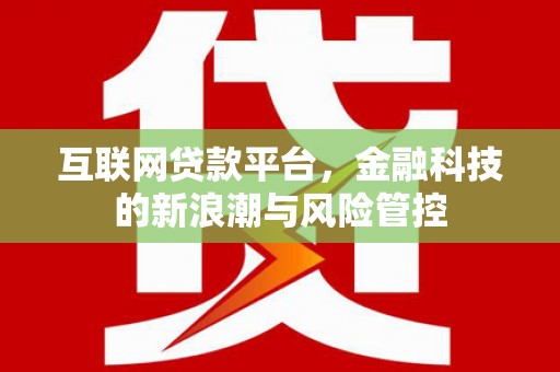 湘西互联网贷款平台，金融科技的新浪潮与风险管控