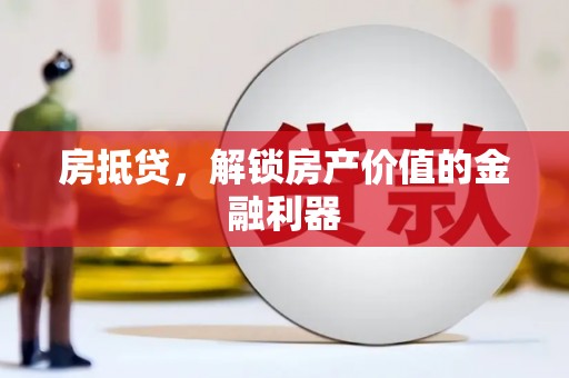 湘西房抵贷，解锁房产价值的金融利器