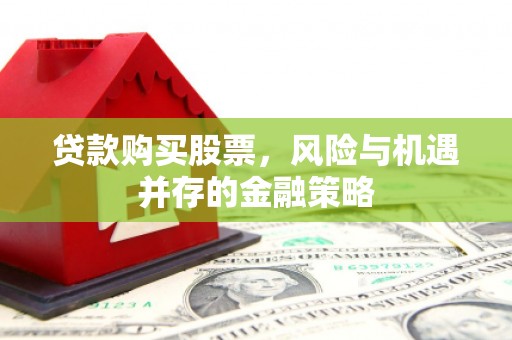 湘西贷款购买股票，风险与机遇并存的金融策略