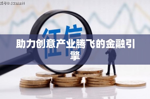 湘西助力创意产业腾飞的金融引擎
