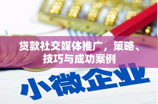 湘西贷款社交媒体推广，策略、技巧与成功案例