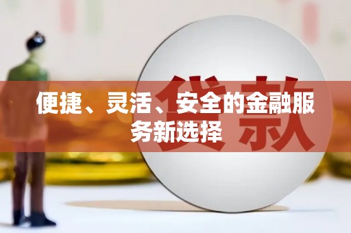 湘西便捷、灵活、安全的金融服务新选择