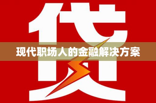 湘西现代职场人的金融解决方案