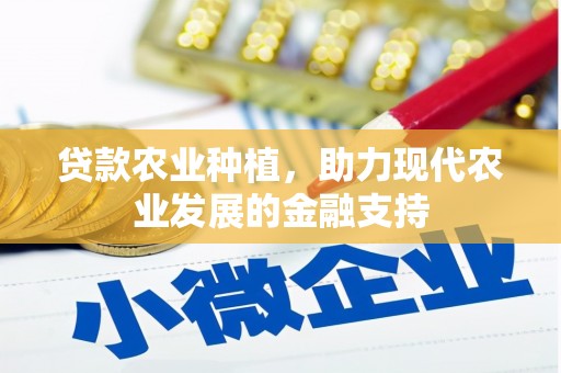 湘西贷款农业种植，助力现代农业发展的金融支持