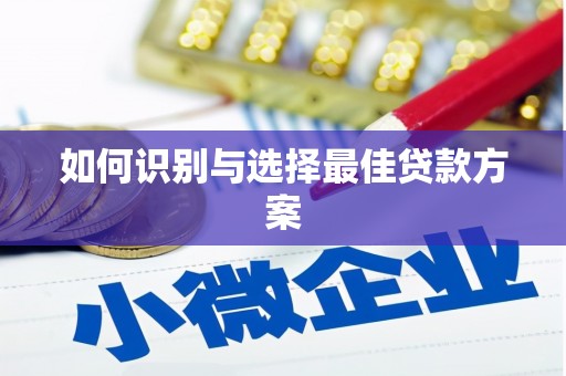 湘西如何识别与选择最佳贷款方案